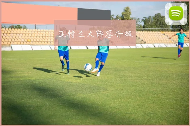 亚特兰大阵容升级