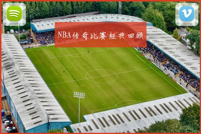 NBA传奇比赛经典回顾